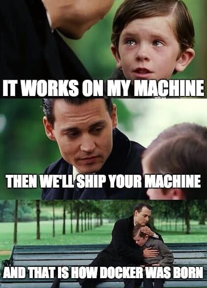 A: It works on my machine; B: Then we will ship your machine; N: And that is how docker was born